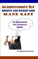 Acupressure for Obesity and Weight Loss Made Easy: An Illustrated Self Treatment Guide 1481923722 Book Cover
