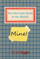 The Best Joke Book in the World: Mine! 1492124362 Book Cover