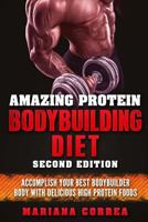 AMAZING PROTEIN BODYBUILDING DiET SECOND EDITION: ACCOMPLISH YOUR BEST BODYBUILDER BODY WiTH DELICIOUS HIGH PROTEIN FOODS 1718618530 Book Cover