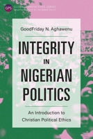 Integrity in Nigerian Politics: An Introduction to Christian Political Ethics 1839730579 Book Cover