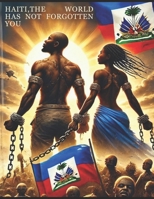 Haiti, The World Has Not Forgotten You: The Nation That Broke Its Chains And Changed History Forever B0F3W7CMQN Book Cover