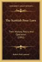 The Scottish Poor Laws: Their History, Policy And Operation 1021861987 Book Cover