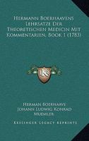 Hermann Boerhaavens Lehrsatze Der Theoretischen Medicin Mit Kommentarien, Book 1 (1783) 1166069737 Book Cover