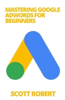 Mastering Google Adwords For Beginners: Everything You Need to Know null Book Cover