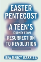 Easter Pentecost: A Teen’s Journey from Resurrection to Revolution. B0F1XYQS1Y Book Cover