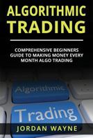 Algorithmic Trading:: Comprehensive Beginners Guide To Making Money Every Month Algo Trading! 1720272697 Book Cover