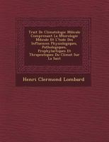 Trait de Climatologie M Dicale Comprenant La M T Orologie M Dicale Et L' Tude Des Influences Physiologiques, Pathologiques, Prophylactiques Et Th Rapeutiques Du Climat Sur La Sant 1249482674 Book Cover