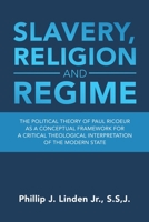 Slavery, Religion and Regime : The Political Theory of Paul Ricoeur As a Conceptual Framework for a Critical Theological Interpretation of the Modern State 1796054887 Book Cover