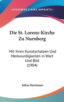 Die St. Lorenz-Kirche Zu Nurnberg: Mit Ihren Kunstschatzen Und Merkwurdigkeiten In Wort Und Bild (1904) 1161129103 Book Cover