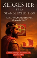 Xerxès Ier et la Grande Expédition: La campagne qui ébranla le monde grec (Collection Mémoires Éteintes) (French Edition) 2489308076 Book Cover
