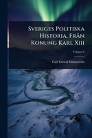 Sveriges Politiska Historia, FrÃ n Konung Karl Xiii (Swedish Edition) 1023712997 Book Cover