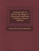 Animal Life in Africa: By Major J. Stevenson-Hamilton 1165951223 Book Cover