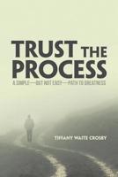 Trust the Process: A Simple but Not Easy Path to Greatness 197365444X Book Cover