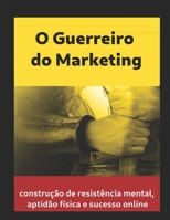 O guerreiro do Marketing: Construção de resistênci mental aptidão física e sucesso online (Portuguese Edition) B08JZWNL5S Book Cover