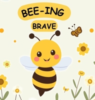 Bee-ing Brave: A Children's Picture Book About Bravery, Courage and Overcoming Fears. Nurturing Self-Esteem, Grit, Confidence and a Growth Mindset In a Rhyming Story 1068488123 Book Cover