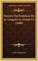 Histoire Du Pontificat De St. Gregoire Le Grand V2 (1686) 116606011X Book Cover