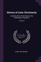 History of Latin Christianity: Including That of the Popes to the Pontificate of Nicolas V; Volume 2 1377480690 Book Cover