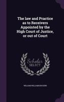 The law and practice as to receivers appointed by the High Court of Justice or out of court: with a chapter on sequestration 1240054254 Book Cover