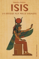 Isis — La déesse aux milles visages: Plongez dans le mythe universel d’Isis, découvrez le secret de ses origines égyptienne (French Edition) B0FDW5LJB3 Book Cover