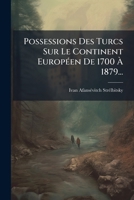 Possessions Des Turcs Sur Le Continent Européen De 1700 À 1879... 127493429X Book Cover