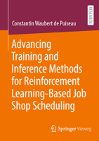 Advancing Training and Inference Methods for Reinforcement Learning-Based Job Shop Scheduling 3658513047 Book Cover