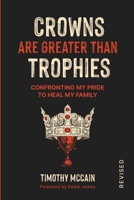 Crowns Are Greater Than Trophies: Confronting My Pride to Heal My Family 1736520040 Book Cover