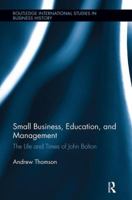 Small Business, Education, and Management: The Life and Times of John Bolton 1138790001 Book Cover