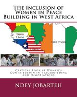 The Inclusion of Women in Peace Building in West Africa: Critical Look at Women's Contribution in Peacebuilding and Negotiations 1508998574 Book Cover