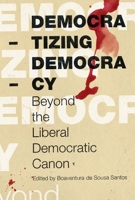 Democratizing Democracy: Beyond the Liberal Democratic Canon (Reinventing Social Emancipation) 184467147X Book Cover