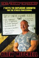 T.N.T. TrainiN' the Trainer: 7 Keys To Explosive Growth For The Fitness Professional 1547060026 Book Cover