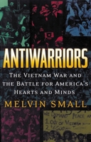 Antiwarriors: The Vietnam War and the Battle for America's Hearts and Minds (Vietnam, America in the War Years, V. 1) 084202896X Book Cover