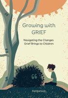 Growing with Grief: Navigating the Changes Grief Brings to Children B0CKW2WRWJ Book Cover