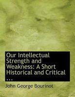 Our intellectual strength and weakness (Literature of Canada; poetry and prose in reprint) 1163256730 Book Cover