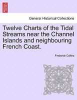 Twelve Charts of the Tidal Streams near the Channel Islands and neighbouring French Coast. 1241075093 Book Cover