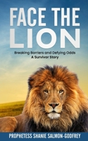 Face the Lion: Breaking Barriers and Defying Odds - A Survivor Story B08Y49Z32B Book Cover