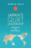 Japan's Quiet Leadership: Reshaping the Indo-Pacific 0815739974 Book Cover