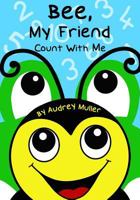 Bee, My Friend - Count With Me 151184745X Book Cover