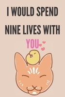 I would spend nine lives with you: Cute Cat Valentine's Day Gift for for Him/Her Women Men Mom Happy Valentines Day 2020 120 Pages, 6 x 9 B084DG2YPG Book Cover