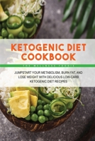 Ketogenic Diet Cookbook: Jumpstart Your Metabolism, Burn Fat, and Lose Weight with Delicious Low-Carb Ketogenic Diet Recipes 1803259124 Book Cover