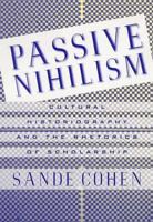 Passive Nihilism: Cultural Historiography and the Rhetorics of Scholarship 031221362X Book Cover