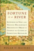 Fortune Is a River : Leonardo Da Vinci and Niccolo Machiavelli's Magnificent Dream to Change the Course of Florentine History 0684844524 Book Cover