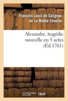 Alexandre, Tragédie nouvelle en 5 actes 2019979357 Book Cover