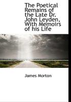 The Poetical Remains of the Late Dr. John Leyden, with Memoirs of his Life 1241098417 Book Cover