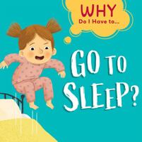 Go to Sleep? (Why Do I Have To ...) 1538393662 Book Cover