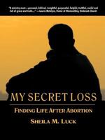 My Secret Loss: Finding Life After Abortion 0977980030 Book Cover