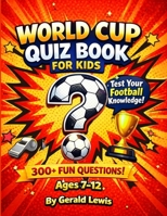 World Cup Quiz Book for Kids: Fun Football Trivia, Questions & Challenges for Ages 7–12 B0GX1G8TPJ Book Cover