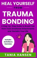 HEAL YOURSELF From TRAUMA BONDING: A Step-by-Step Guide to Break Free from Toxic Emotional Attachments and Reclaim Your Life (Heal Yourself Series) B0HB4W1288 Book Cover