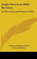Anglo-American Bible Revision: Its Necessity And Purpose 0548703019 Book Cover