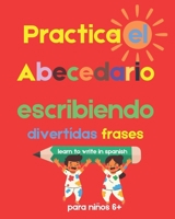 Practica el abecedario escribiendo: Libro de ejercicios de caligrafía usando el abecedario y divertidas frases para niños y niñas de 6 años en adelant B08C3MT5V7 Book Cover