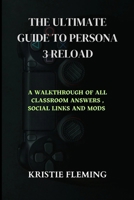 THE ULTIMATE GUIDE TO PERSONA 3 RELOAD: A WALKTHROUGH OF ALL CLASSROOM ANSWERS , SOCIAL LINKS AND MODS B0CV1JYCGM Book Cover